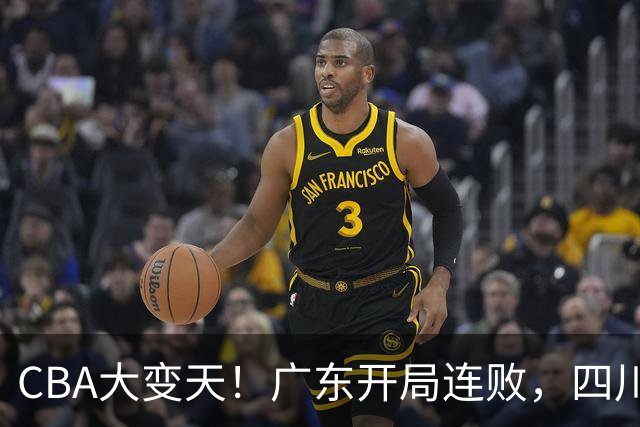 CBA大变天！广东开局连败，四川两连胜，上海连克强敌，新疆崛起！